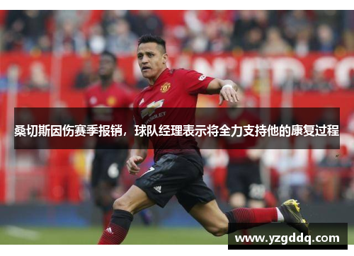 桑切斯因伤赛季报销，球队经理表示将全力支持他的康复过程