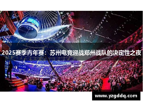2025赛季青年赛：苏州电竞迎战郑州战队的决定性之夜