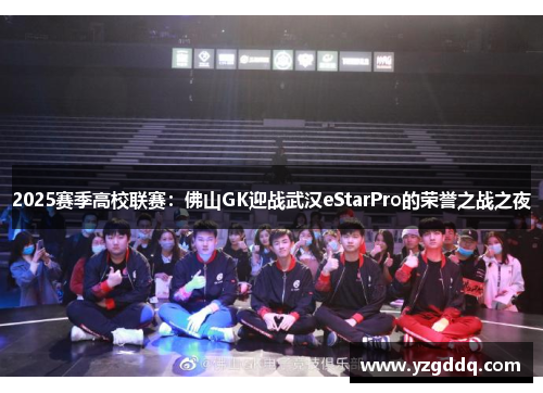 2025赛季高校联赛：佛山GK迎战武汉eStarPro的荣誉之战之夜